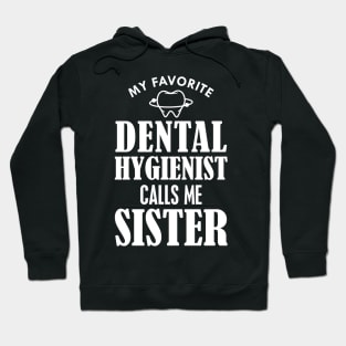 Dental Hygienist Sister - My favorite Dental Hygienist calls me sister w Hoodie